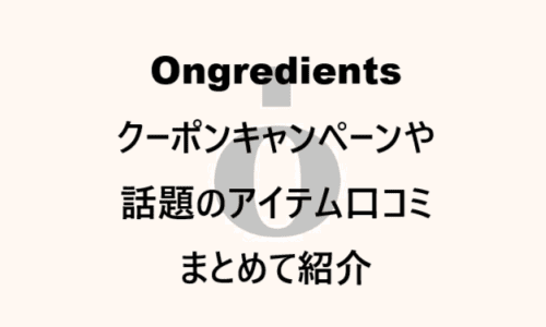 【スキンケア・コスメ】のクーポンやキャンペーンセールページ【Ongredients(オングリディエンツ)】